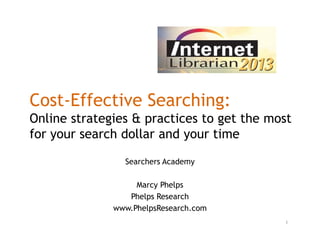 Cost-Effective Searching:
Online strategies & practices to get the most
for your search dollar and your time
Searchers Academy
Marcy Phelps
Phelps Research
www.PhelpsResearch.com
1

 