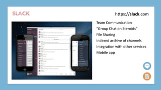 SLACK
Team Communication
“Group Chat on Steroids”
File Sharing
Indexed archive of channels
Integration with other services
Mobile app
https://slack.com
 