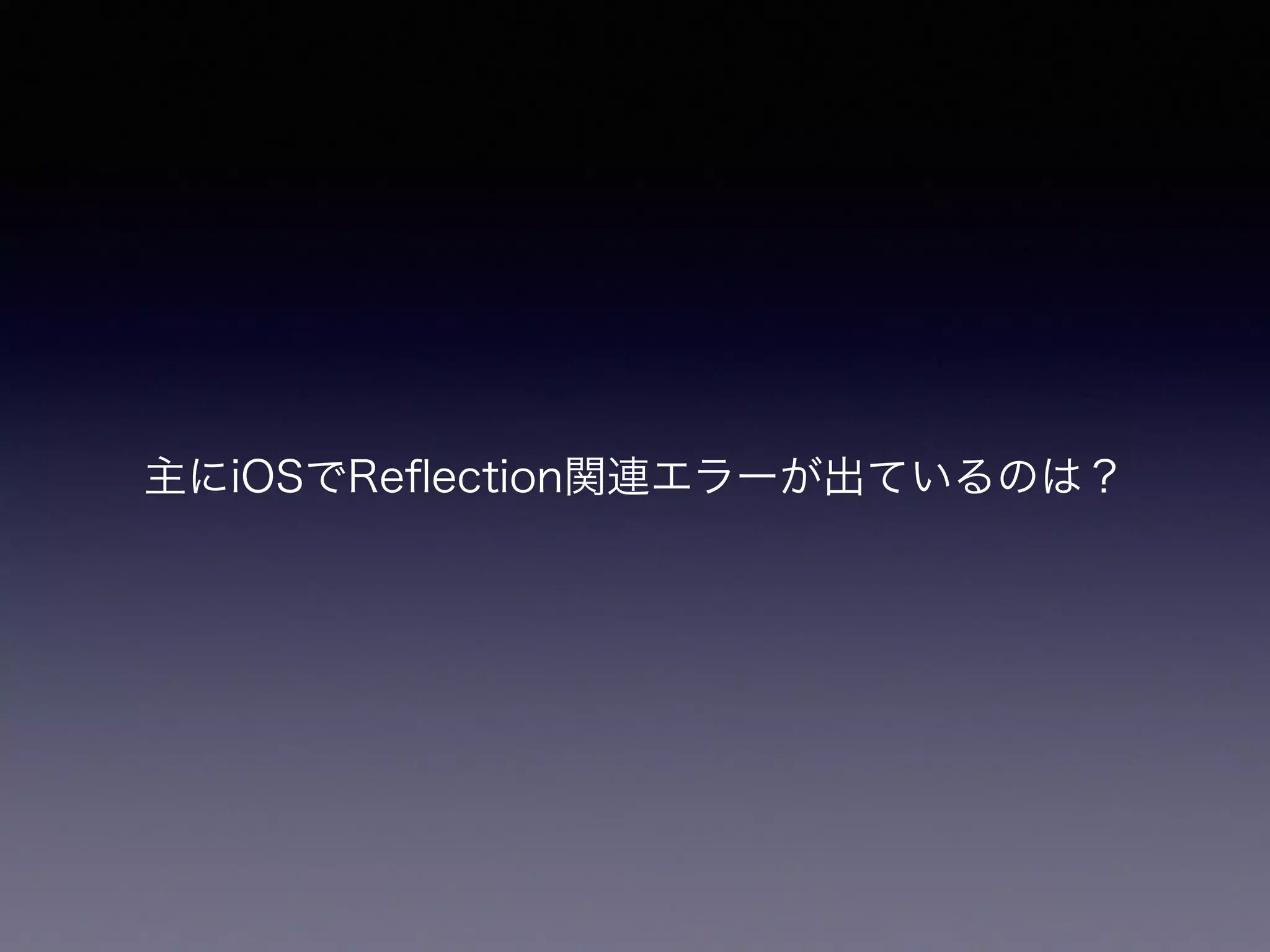 主にiOSでReﬂection関連エラーが出ているのは？
 