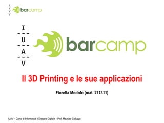 Il 3D Printing e le sue applicazioni Fiorella Modolo (mat. 271311) 