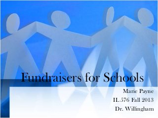 Fundraisers for Schools
Marie Payne
IL 576 Fall 2013
Dr. Willingham

 