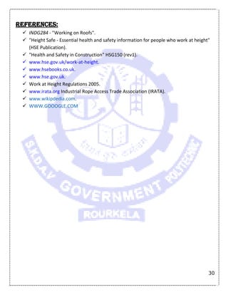 30
References:
 INDG284 - "Working on Roofs".
 "Height Safe - Essential health and safety information for people who work at height"
(HSE Publication).
 "Health and Safety in Construction" HSG150 (rev1).
 www.hse.gov.uk/work-at-height.
 www.hsebooks.co.uk.
 www.hse.gov.uk.
 Work at Height Regulations 2005.
 www.irata.org Industrial Rope Access Trade Association (IRATA).
 www.wikipdedia.com.
 WWW.GOOOGLE.COM
 