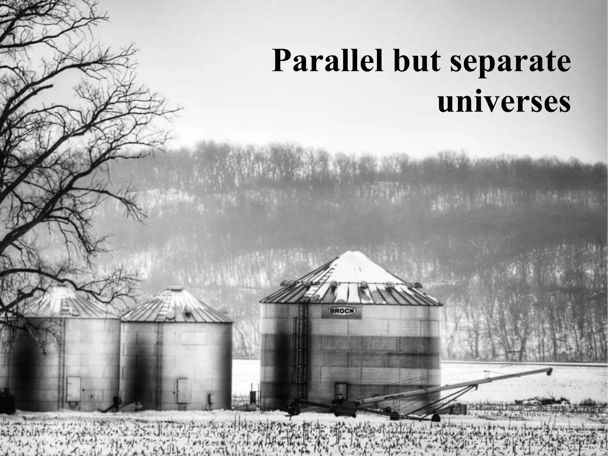 Parallel but separate
universes
 