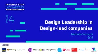 Sponsor:
4
PALCO
Design Leadership in
Design-lead companies
Nathalia Yamauti
Gr1d
 