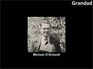 Slide:  Michael O’Driscoll Grandad 