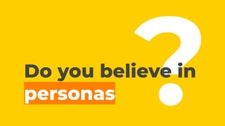 ?Do you believe in
personas
 