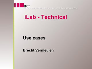 iLab - Technical


Use cases

Brecht Vermeulen
 