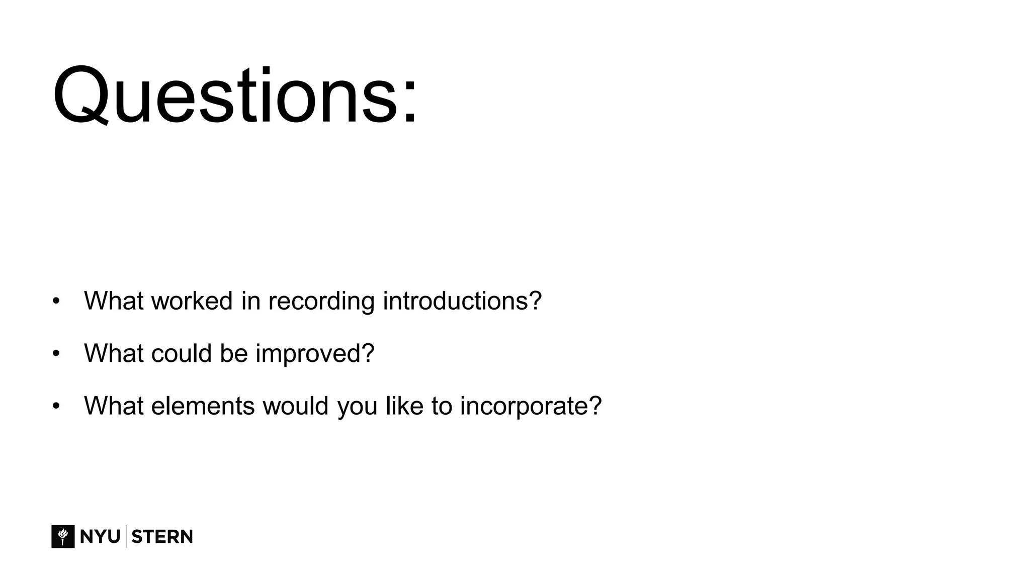 Questions:
• What worked in recording introductions?
• What could be improved?
• What elements would you like to incorporate?
 