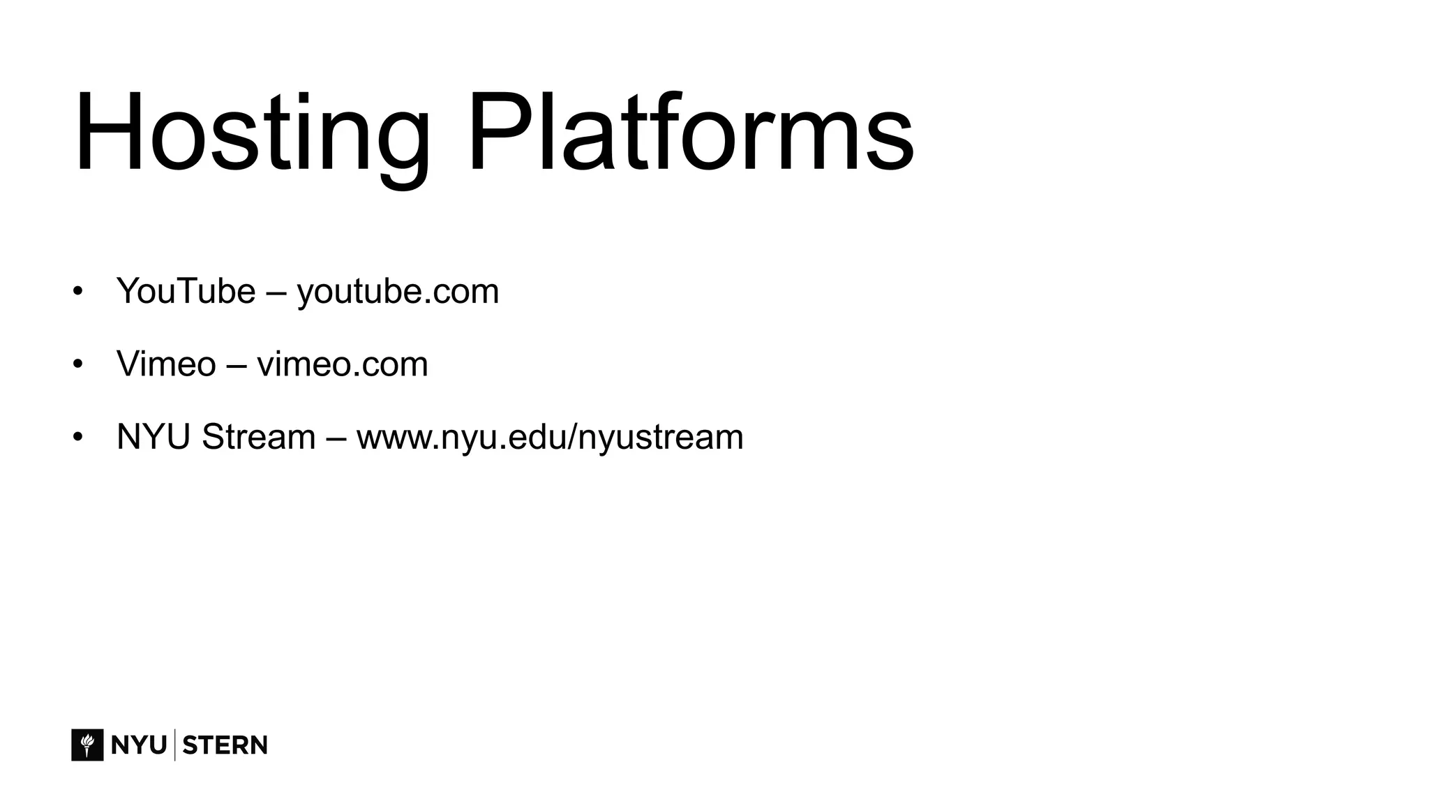 Hosting Platforms
• YouTube – youtube.com
• Vimeo – vimeo.com
• NYU Stream – www.nyu.edu/nyustream
 