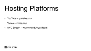 Hosting Platforms
• YouTube – youtube.com
• Vimeo – vimeo.com
• NYU Stream – www.nyu.edu/nyustream
 