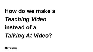 How do we make a
Teaching Video
instead of a
Talking At Video?
 