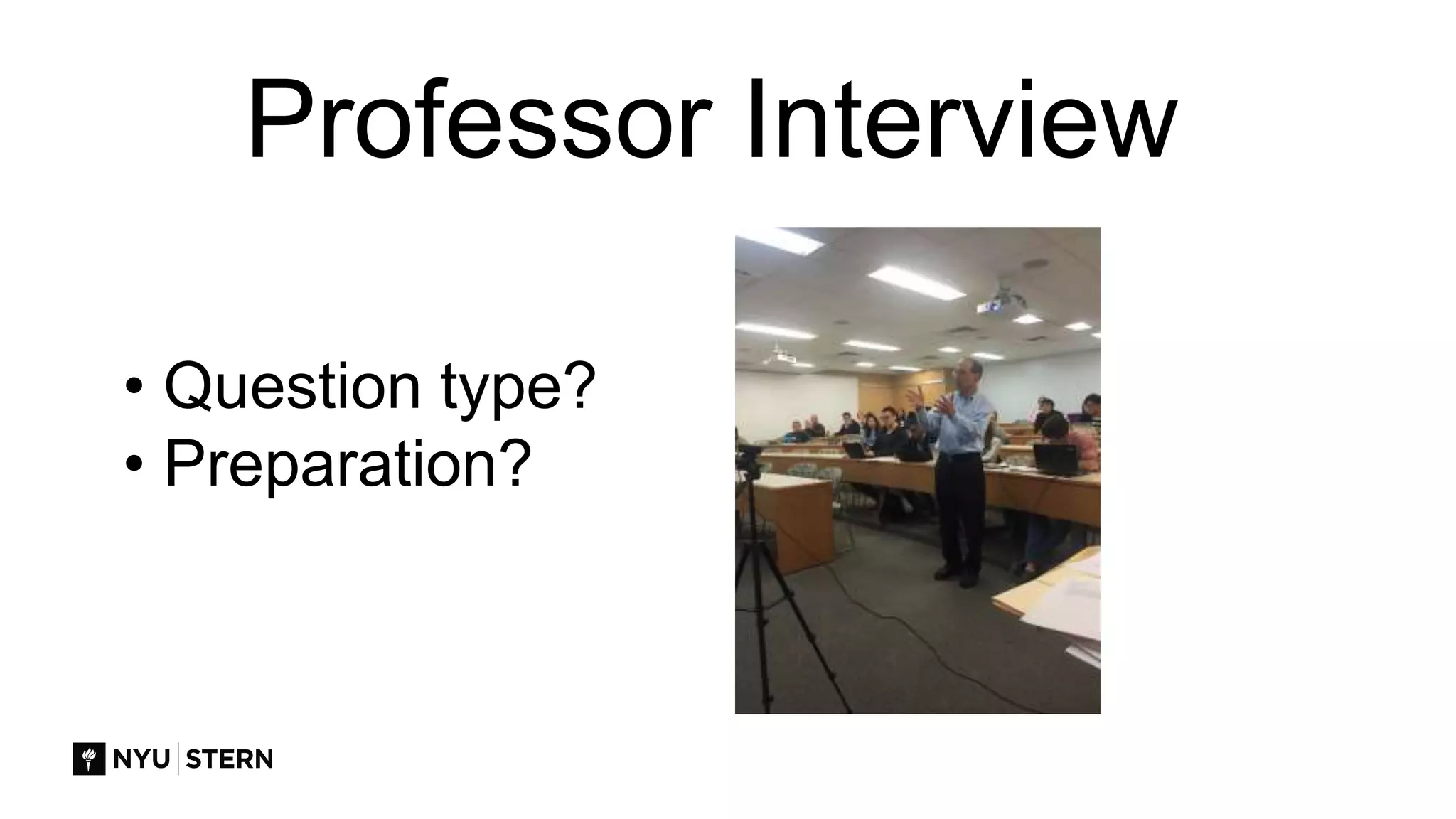 Professor Interview
• Question type?
• Preparation?
 