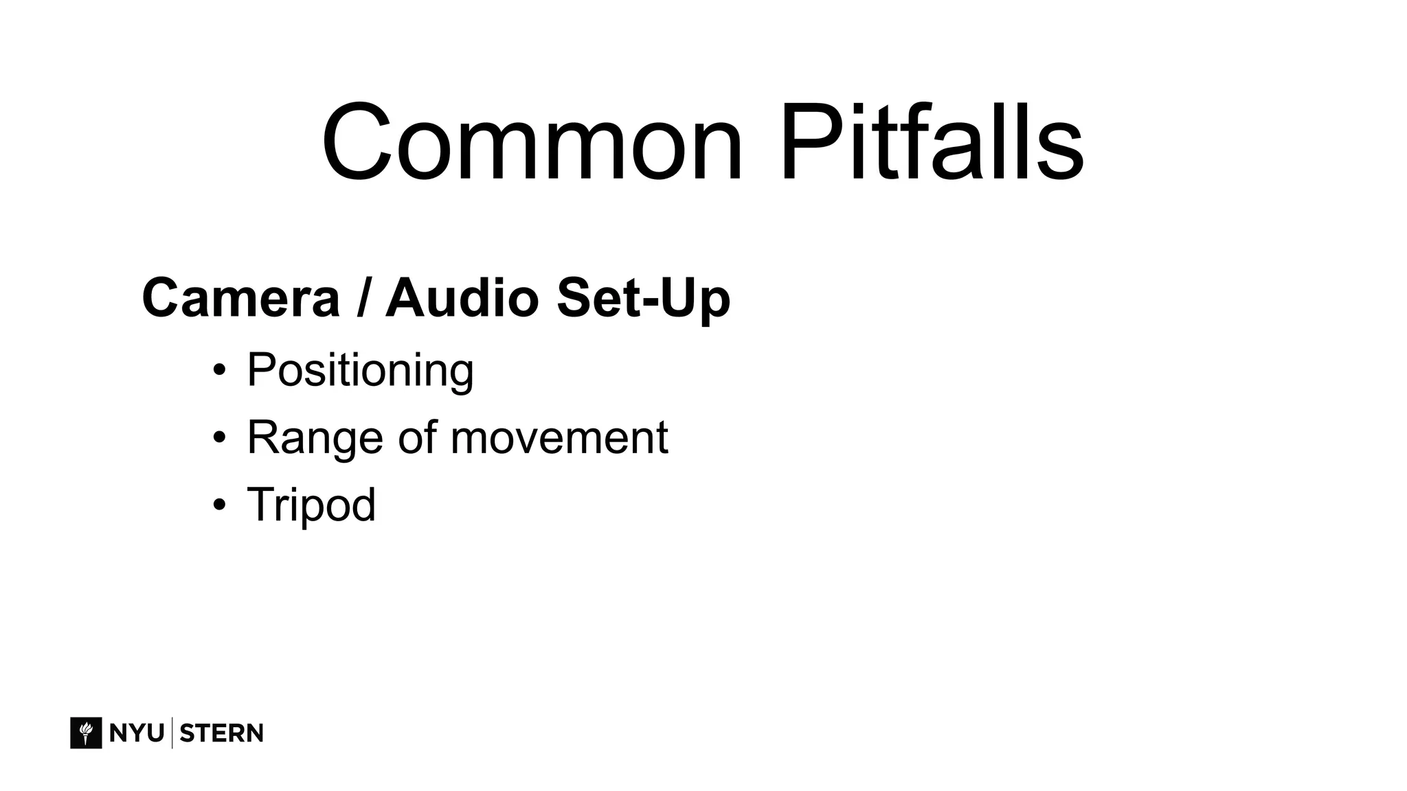Common Pitfalls
Camera / Audio Set-Up
• Positioning
• Range of movement
• Tripod
 