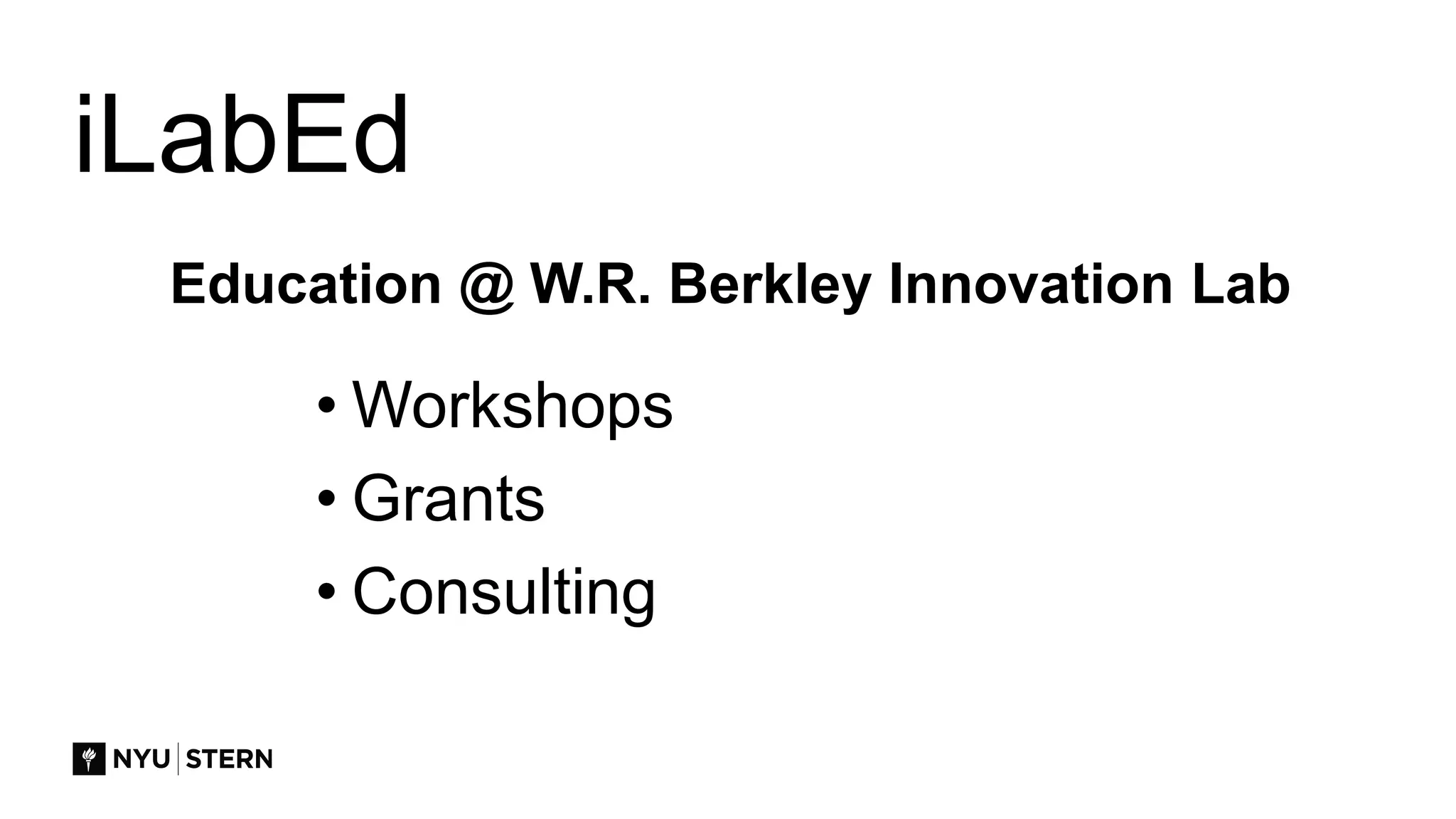 iLabEd
Education @ W.R. Berkley Innovation Lab
• Workshops
• Grants
• Consulting
 