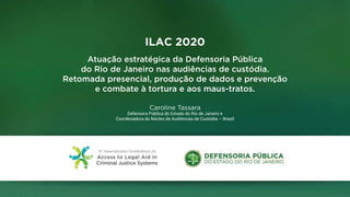 ILAC 2020
Atuação estratégica da Defensoria Pública
do Rio de Janeiro nas audiências de custódia.
Retomada presencial, pro...