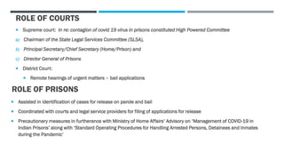 ROLE OF PRISONS
 Assisted in identification of cases for release on parole and bail
 Coordinated with courts and legal s...