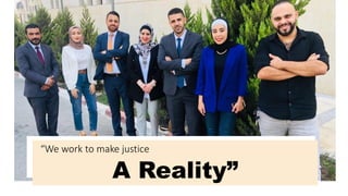 A Reality”
“We work to make justice
 