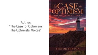 Author:
“The Case for Optimism:
The Optimists’ Voices”
 