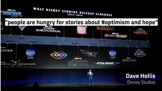 "people are hungry for stories about #optimism and hope"
Dave Hollis
Disney Studios
 