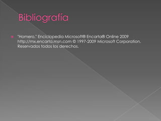 Bibliografía"Homero," Enciclopedia Microsoft® Encarta® Online 2009http://mx.encarta.msn.com © 1997-2009 Microsoft Corporation. Reservados todos los derechos.