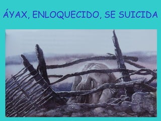 ÁYAX, ENLOQUECIDO, SE SUICIDA

 