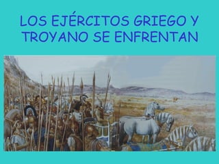 LOS EJÉRCITOS GRIEGO Y
TROYANO SE ENFRENTAN

 