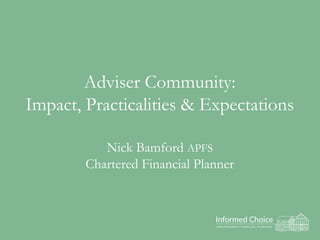 Adviser Community:
Impact, Practicalities & Expectations
Nick Bamford APFS
Chartered Financial Planner
 