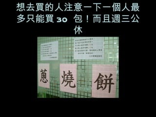 想去買的人注意一下一個人最多只能買 30  包！而且週三公休 