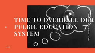 TIME TO OVERHAUL OUR
PULBIC EDUCATION
SYSTEM
ILANAKEARNSAUGUST2020
 