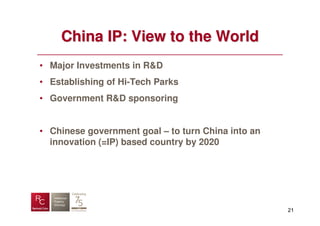 China IP: View to the World
• Major Investments in R&D
• Establishing of Hi-Tech Parks
• Government R&D sponsoring


• Chinese government goal – to turn China into an
  innovation (=IP) based country by 2020




                                                    21
 