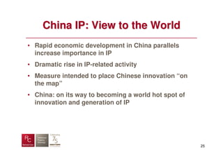 China IP: View to the World
• Rapid economic development in China parallels
  increase importance in IP
• Dramatic rise in IP-related activity
• Measure intended to place Chinese innovation “on
  the map”
• China: on its way to becoming a world hot spot of
  innovation and generation of IP




                                                      25
 