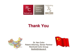 Thank You



          Dr. Ilan Cohn
Patent Attorney, Senior Partner
    Reinhold Cohn Group
       ilcohn@rcip.co.il
 