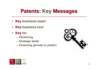 Patents: Key Messages
• Key business asset
• Key business tool
• Key for
  – Partnering
  – Strategic deals
  – Financing (private or public)




                                    5
 