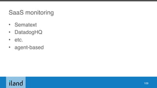 SaaS monitoring
• Sematext
• DatadogHQ
• etc.
• agent-based
109
 