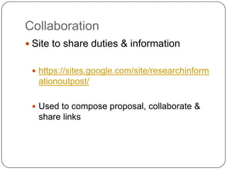 CollaborationSite to share duties & informationhttps://sites.google.com/site/researchinformationoutpost/ Used to compose proposal, collaborate & share links