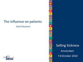 Selling Sickness Amsterdam  7-8 October 2010 The influence on patients  Ilaria Passarani 