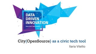 City{OpenSource} as a civic tech tool
Ilaria Vitellio
 