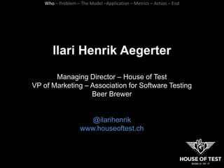 llari Henrik Aegerter
Managing Director – House of Test
VP of Marketing – Association for Software Testing
Beer Brewer
@il...