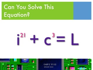 Can You Solve This
Equation?



    i +c=L
     21          3
 
