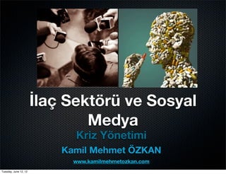İlaç Sektörü ve Sosyal
                               Medya
                             Kriz Yönetimi
                           Kamil Mehmet ÖZKAN
                             www.kamilmehmetozkan.com
Tuesday, June 12, 12
 