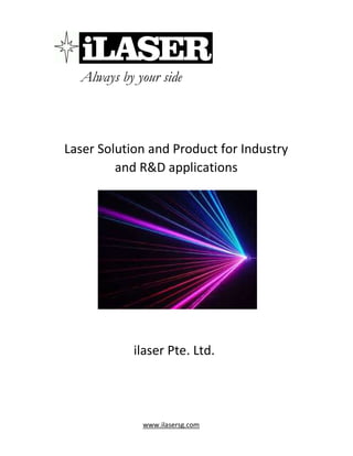 www.ilasersg.com
Always by your side
Laser Solution and Product for Industry
and R&D applications
ilaser Pte. Ltd.
 