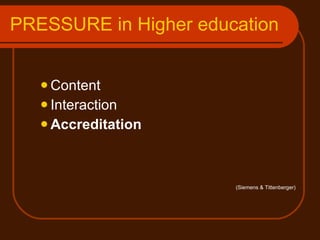 PRESSURE in Higher education Content Interaction Accreditation (Siemens & Tittenberger) 
