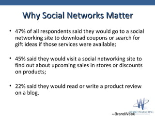 Why Social Networks Matter <ul><li>47% of all respondents said they would go to a social networking site to download coupo...