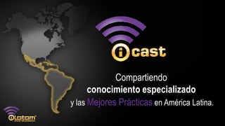 Compartiendo
      conocimiento especializado
y las Mejores Prácticas en América Latina.
 