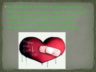  Je n’avais plus de vie Je ne pensais qu’à lui
 Même si j’ai cramé que souvent il mentait Il
 se perdait dans ce qu’il me racontait Se
 trompait de nom quand il disait qu’il
 m’aimait Et je supportais, je pardonnais
 