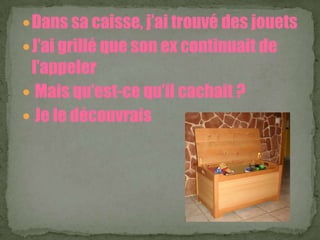  Dans sa caisse, j’ai trouvé des jouets
 J’ai grillé que son ex continuait de
 l’appeler
 Mais qu’est-ce qu’il cachait ?
 Je le découvrais
 