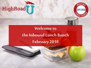 Welcome to
the Inbound Lunch Bunch
February2018
 