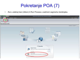 Pokretanje POA (7)
•   Run u alatnoj traci (ribbon) ili Run Process u sedmom segmentu čarobnjaka.
 