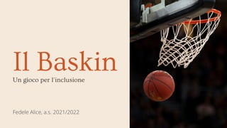 Il Baskin
Un gioco per l'inclusione
Fedele Alice, a.s. 2021/2022
 