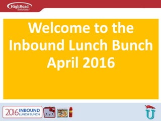 Welcome to the
Inbound Lunch Bunch
April 2016
 